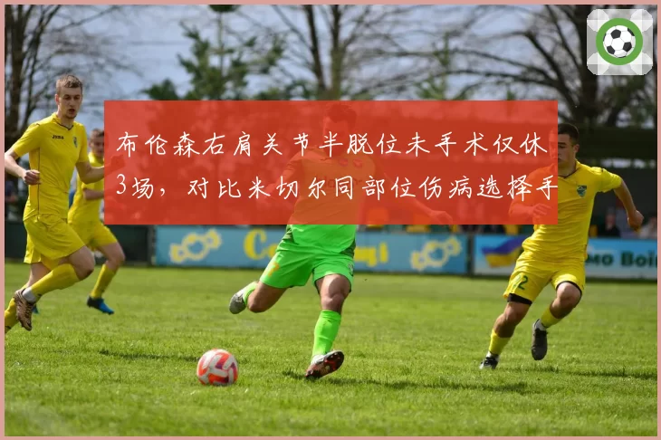 布伦森右肩关节半脱位未手术仅休3场,对比米切尔同部位伤病选择手术缺阵8周,尼克斯骑士控卫伤病处理方式分歧